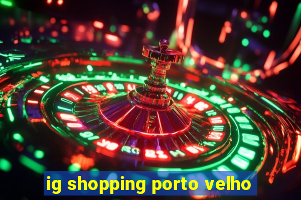 ig shopping porto velho